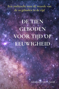 Title: De tien geboden voor Tijd of eeuwigheid: Een zoektocht naar de waarde van de 10 geboden in de tijd, Author: Johannes van't Zandt
