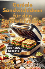 Title: Geniale Sandwichideen für den Sandwichmaker: Das ultimative Rezeptbuch von herzhaft bis süß - Kreative Kreationen für jede Mahlzeit, Author: Emilia Koch