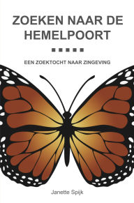 Title: Zoeken naar de hemelpoort: Een zoektocht naar zingeving, Author: Janette Spijk