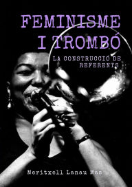 Title: FEMINISME I TROMBÓ: LA CONSTRUCCIÓ DE REFERENTS, Author: MERITXELL LANAU MAS