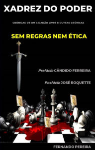 Title: Xadrez do Poder - Sem Regras nem Ética: Crónicas de Um Cidadão Livre e Outras Crónicas, Author: Fernando Pereira