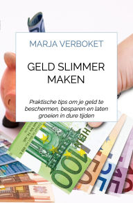 Title: Geld Slimmer Maken: Praktische tips om je geld te beschermen, besparen en laten groeien in dure tijden, Author: Marja Verboket