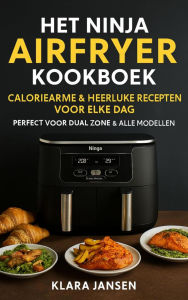 Title: Het Ninja Airfryer Kookboek - Caloriearme & Heerlijke Recepten voor Elke Dag Perfect voor Dual Zone & Alle Modellen, Author: Klara Jansen
