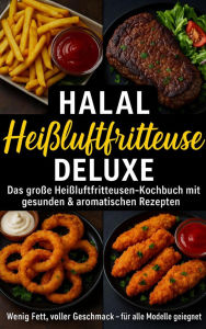 Title: Halal Airfryer Deluxe: Das große Heißluftfritteusen-Kochbuch mit gesunden & aromatischen Rezepten FARBAUSGABE: für alle Modelle geeignet, Author: Yasmin Rahimi