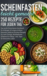 Title: Scheinfasten leicht gemacht - 250 Rezepte für jeden Tag:Das große Scheinfasten-Kochbuch für Anfänger & Fortgeschrittene: Gesunde, einfache & leckere Rezepte für mehr Energie, Wohlbefinden & Balance im Alltag - inkl. Tipps für bewusstes Leben, Author: Emilia Koch