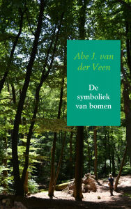 Title: De symboliek van bomen: volgens de Keltische bomenkalender, Author: Abe J. van der Veen