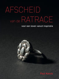 Title: Afscheid van de ratrace: voor een leven vanuit inspiratie, Author: Paul Kotvis