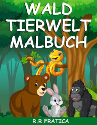Title: Wald Tierwelt Malbuch: Malbuch mit wunderschönen Waldtieren, Vögeln, Pflanzen und Wildtieren zum Stressabbau und zur Entspannung, Author: R R FRATICA