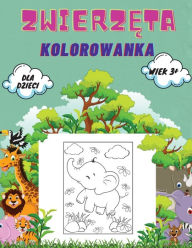 Title: Zwierzeta Kolorowanka dla Dzieci wiek 3+: Zwierzeta Kolorowanka dla maluchów, przedszkolaków i wieku przedszkolnego: Wielka ksiega dzikich i domowych zwierzat, ptaków, owadów i stworzen morskich Kolorowanka., Author: Wojciech Kownacki