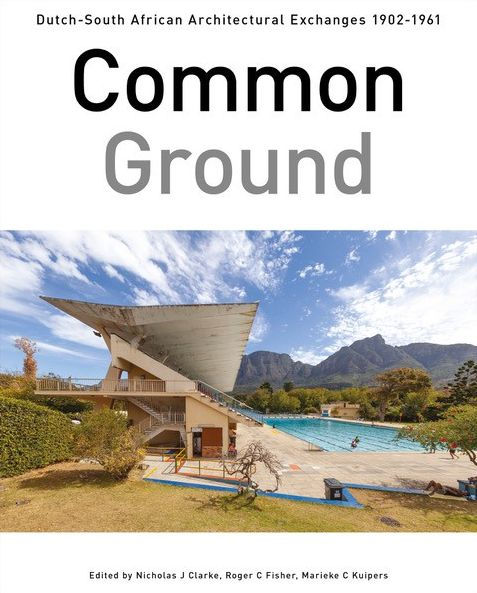 Common Ground: Dutch-South African Architectural Exchanges, 1902-1961