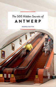 Title: The 500 Hidden Secrets of Antwerp, Author: Derek Blyth