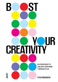 Title: Boost Your Creativity: 64 Exercises to Unlock Your Mind Through Play, Author: Steve Brouwers