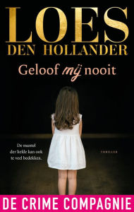 Title: Geloof mij nooit: Een vechtscheiding met fatale afloop, Author: Loes den Hollander