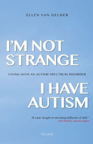 Title: I'm Not Strange, I Have Autism: Living with an Autism Spectrum Disorder, Author: Ellen Van Gelder