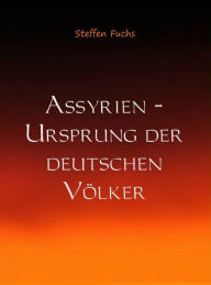Title: Assyrien - Ursprung der deutschen Völker, Author: Steffen Fuchs