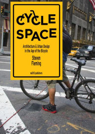 Title: Cycle Space: Architecture and Urban Design in the Age of the Bicycle, Author: Steven Fleming