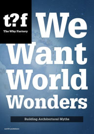 Title: We Want World Wonders: Building Architectural Myths, Author: Winy Maas