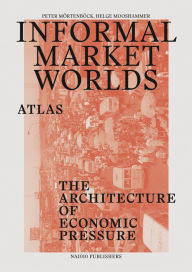 Title: Informal Market Worlds: Atlas: The Architecture of Economic Pressure, Author: Helge Mooshammer