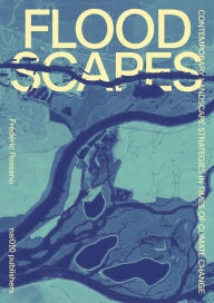 Title: Floodscapes: Contemporary Landscape Strategies in Times of Climate Change, Author: Frederic Rossano