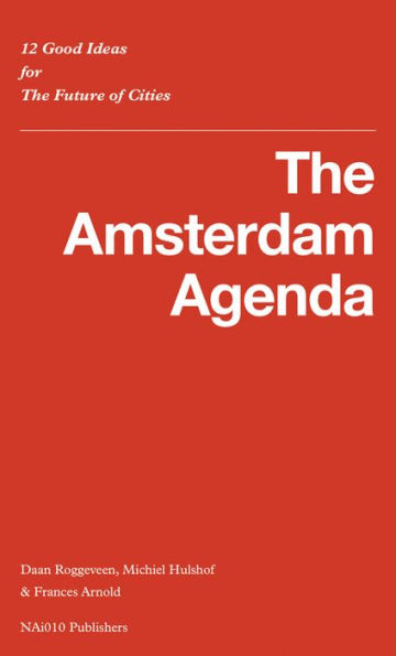 The Amsterdam Agenda: 12 Good Ideas for the Future of Cities