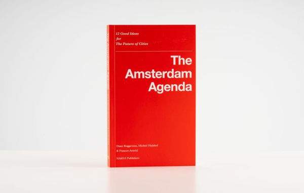 The Amsterdam Agenda: 12 Good Ideas for the Future of Cities