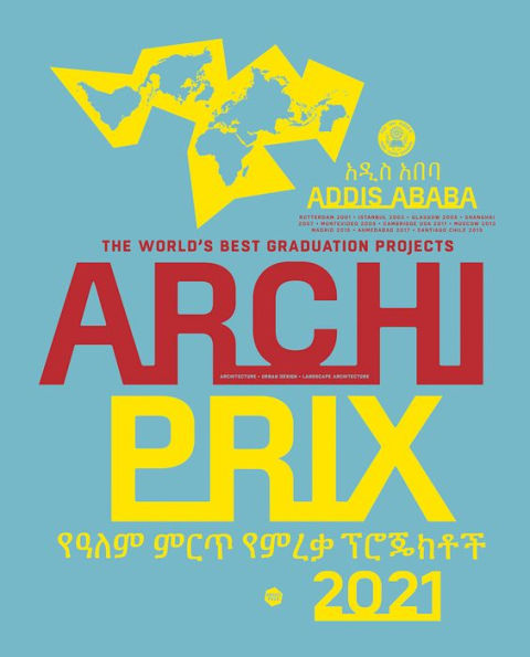 Archiprix International 2021, Addis Ababa: The World's Best Graduation Projects: Architecture, Urban Design, Landscape