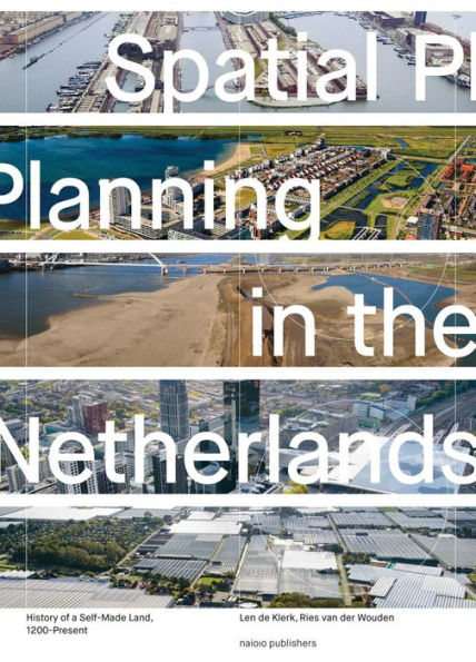 Spatial Planning in the Netherlands: History of a Self-Made Land, 1200-Present