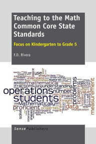 Title: Teaching to the Math Common Core State Standards: Focus on Kindergarten to Grade 5, Author: F.D. Rivera