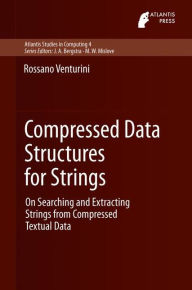 Title: Compressed Data Structures for Strings: On Searching and Extracting Strings from Compressed Textual Data, Author: Rossano Venturini