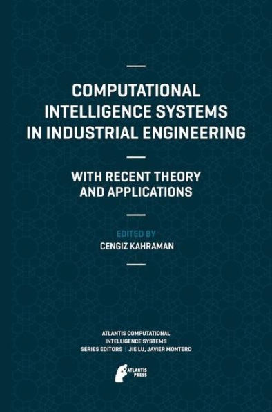 Computational Intelligence Systems Industrial Engineering: With Recent Theory and Applications