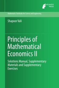 Title: Principles of Mathematical Economics II: Solutions Manual, Supplementary Materials and Supplementary Exercises, Author: Shapoor Vali