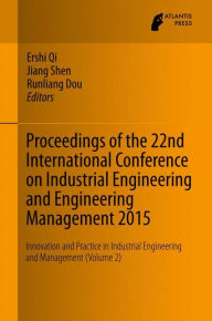 Title: Proceedings of the 22nd International Conference on Industrial Engineering and Engineering Management 2015: Innovation and Practice in Industrial Engineering and Management (Volume 2), Author: Ershi Qi