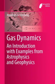 Title: Gas Dynamics: An Introduction with Examples from Astrophysics and Geophysics, Author: Abraham Achterberg