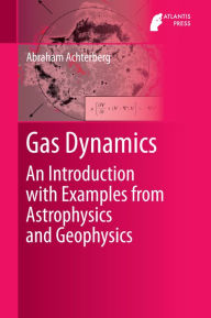 Title: Gas Dynamics: An Introduction with Examples from Astrophysics and Geophysics, Author: Abraham Achterberg