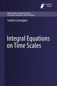 Title: Integral Equations on Time Scales, Author: Svetlin G. Georgiev