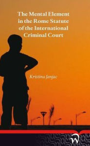 Title: The Mental Element in the Rome Statute of the International Criminal Court, Author: Kristina Janjac