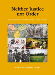 Title: Neither Justice nor Order: Reflections on the state of the law of nations, Author: Frans A.M. Alting von Geusau