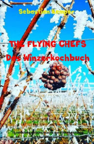 Title: THE FLYING CHEFS Das Winzerkochbuch: 10 raffinierte exklusive Rezepte vom Flitterwochenkoch von Prinz William und Kate, Author: Sebastian Kemper