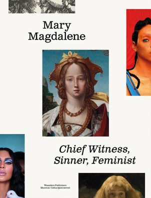 Mary Magdalene: Chief Witness, Sinner, Feminist