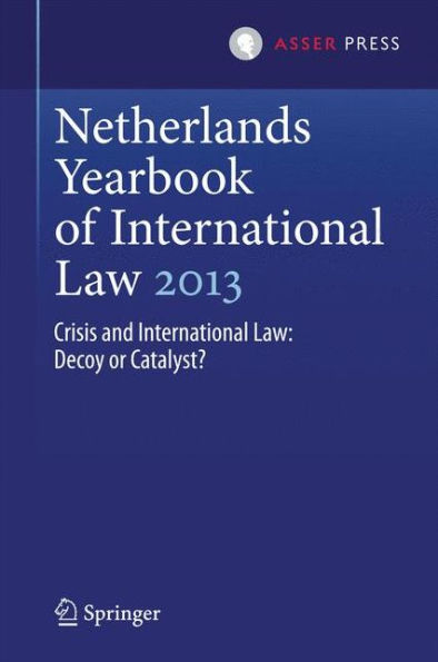 Netherlands Yearbook of International Law 2013: Crisis and International Law: Decoy or Catalyst?