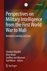 Title: Perspectives on Military Intelligence from the First World War to Mali: Between Learning and Law, Author: Floribert Baudet