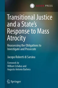 Title: Transitional Justice and a State's Response to Mass Atrocity: Reassessing the Obligations to Investigate and Prosecute, Author: Jacopo Roberti di Sarsina