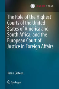 Title: The Role of the Highest Courts of the United States of America and South Africa, and the European Court of Justice in Foreign Affairs, Author: Riaan Eksteen