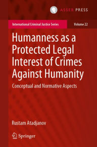 Title: Humanness as a Protected Legal Interest of Crimes Against Humanity: Conceptual and Normative Aspects, Author: Rustam Atadjanov
