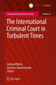 Title: The International Criminal Court in Turbulent Times, Author: Gerhard Werle