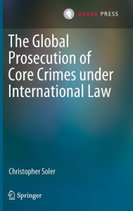 Title: The Global Prosecution of Core Crimes under International Law, Author: Christopher Soler