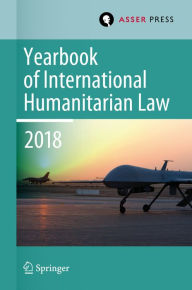 Title: Yearbook of International Humanitarian Law, Volume 21 (2018), Author: Terry D. Gill