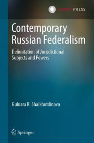 Title: Contemporary Russian Federalism: Delimitation of Jurisdictional Subjects and Powers, Author: Gulnara R. Shaikhutdinova
