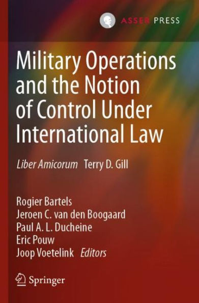 Military Operations and the Notion of Control Under International Law: Liber Amicorum Terry D. Gill