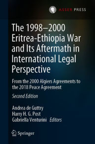 Title: The 1998-2000 Eritrea-Ethiopia War and Its Aftermath in International Legal Perspective: From the 2000 Algiers Agreements to the 2018 Peace Agreement, Author: Andrea de Guttry